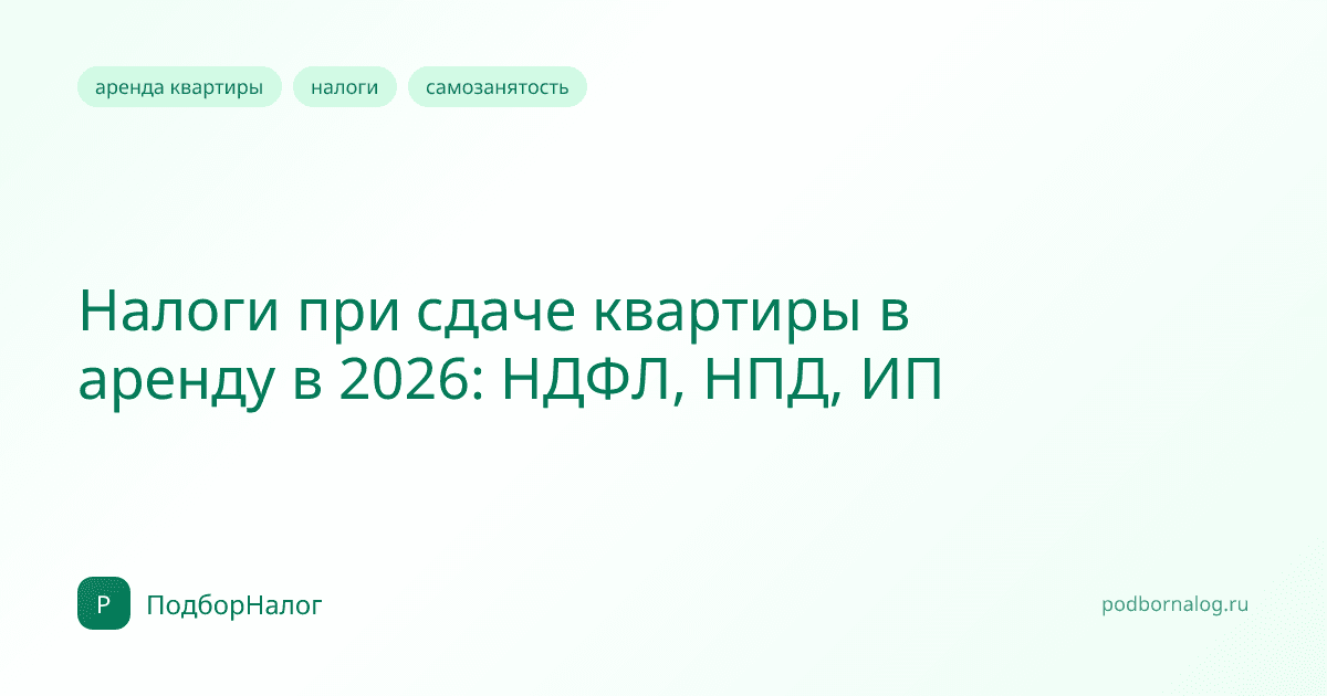 Налоги при сдаче квартиры в аренду в 2026: НДФЛ, НПД, ИП