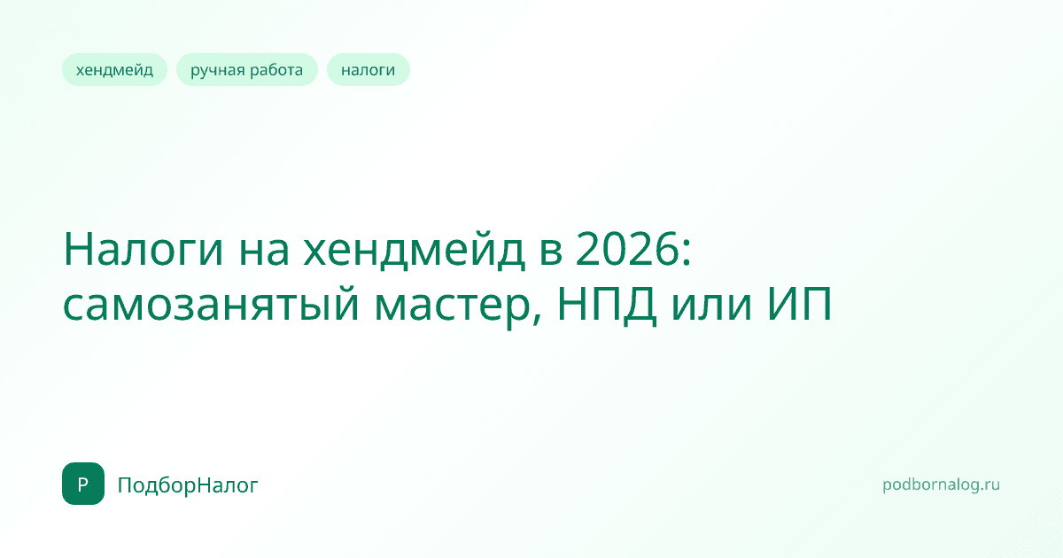 Налоги на хендмейд в 2026: самозанятый мастер, НПД или ИП