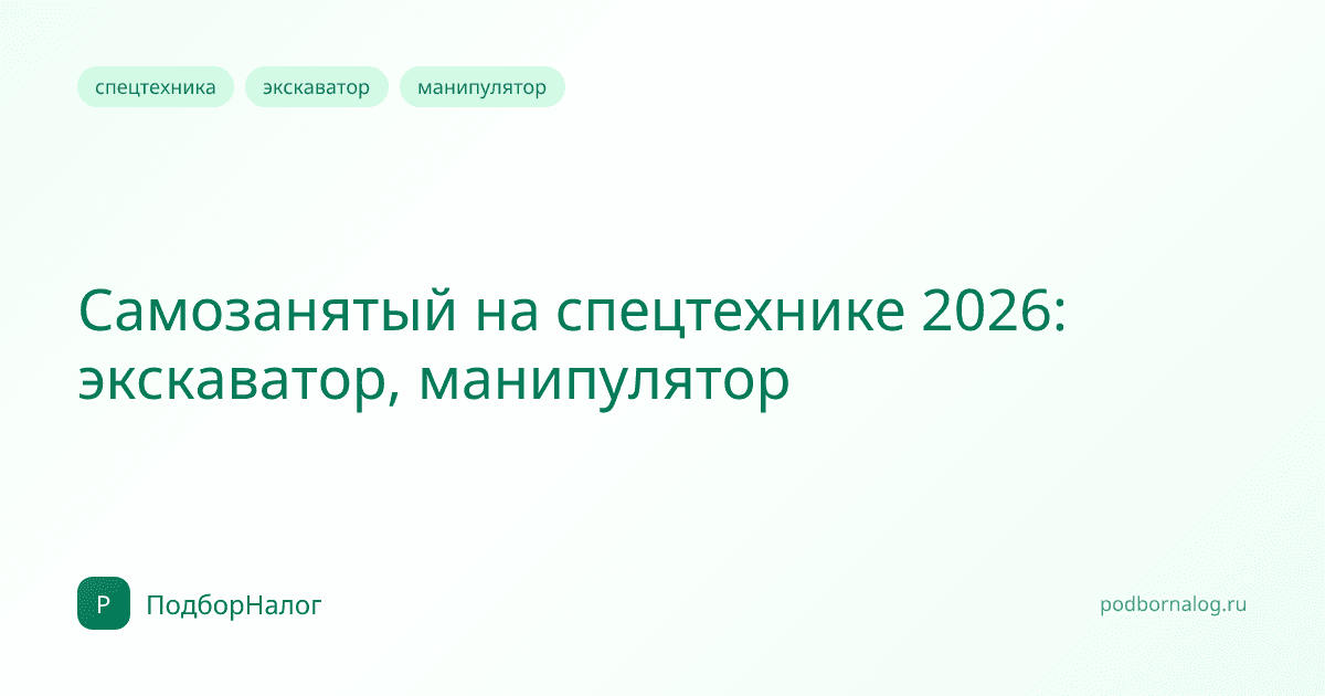 Самозанятый на спецтехнике 2026: экскаватор, манипулятор