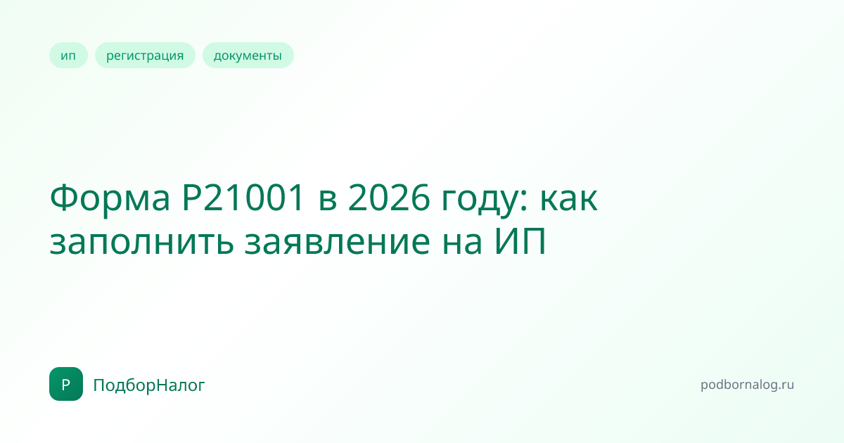 Форма Р21001 в 2026 году: как заполнить заявление на ИП