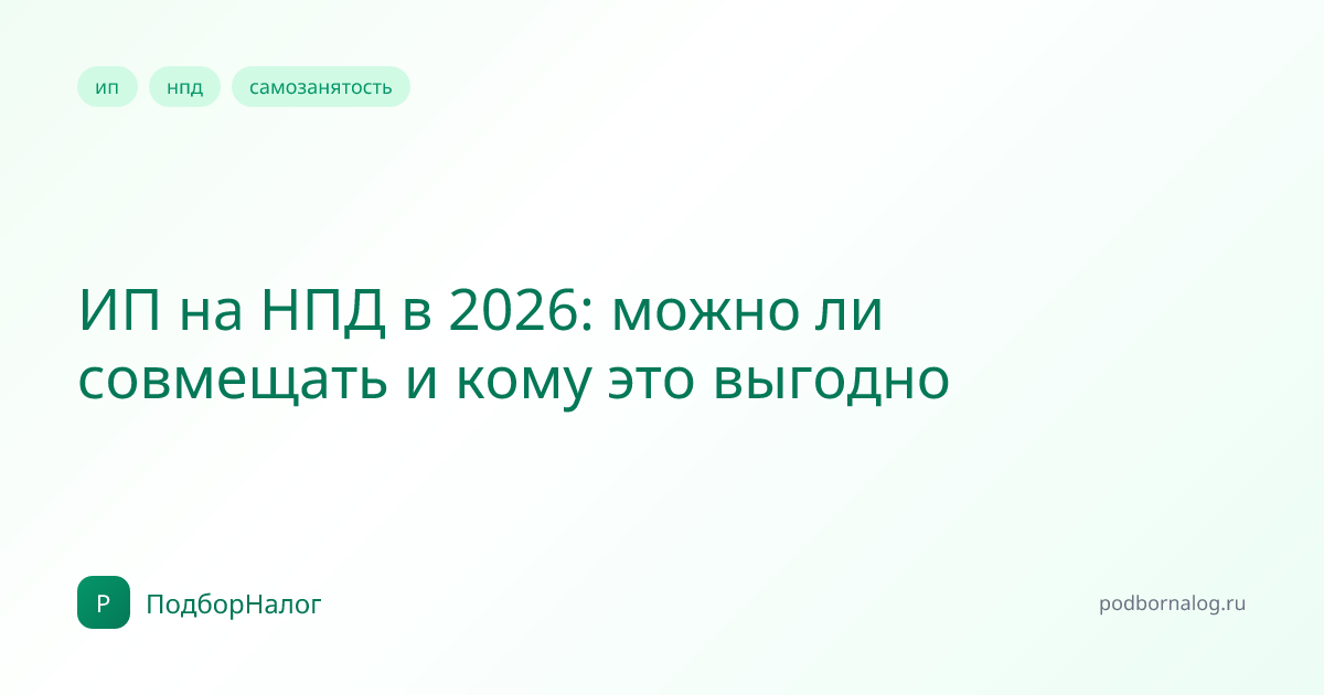 ИП на НПД в 2026: можно ли совмещать и кому это выгодно