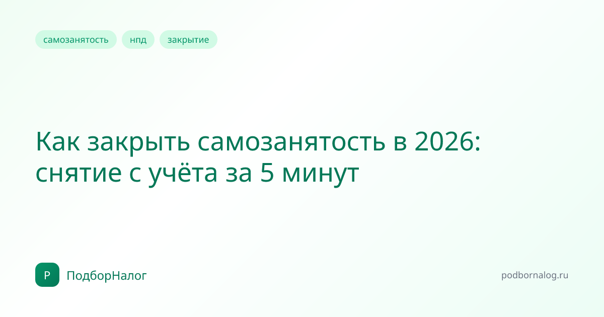 Как закрыть самозанятость в 2026: снятие с учёта за 5 минут