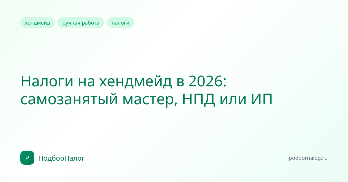 Налоги на хендмейд в 2026: самозанятый мастер, НПД или ИП