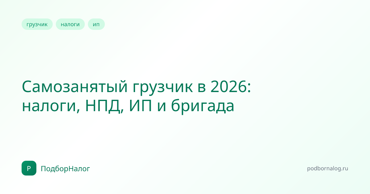 Самозанятый грузчик в 2026: налоги, НПД, ИП и бригада